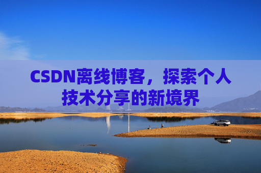 CSDN离线博客，探索个人技术分享的新境界